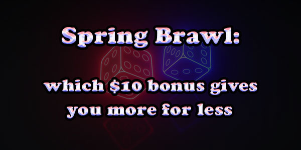 Spring Brawl which $10 bonus gives you more for less 